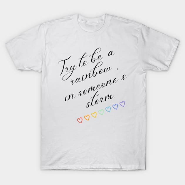 Try to be a rainbow in someone's storm inspirational T-Shirt by ThriveMood